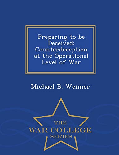 Preparing To Be Deceived Counterdeception At The Operational Level Of War - War [Paperback]