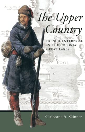 The Upper Country French Enterprise In The Colonial Great Lakes (regional Persp [Paperback]