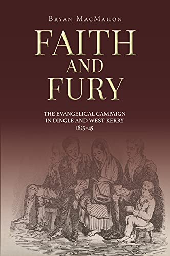 Faith and Fury: The evangelical campaign in Dingle and West Kerry, 1825-45 [Paperback]