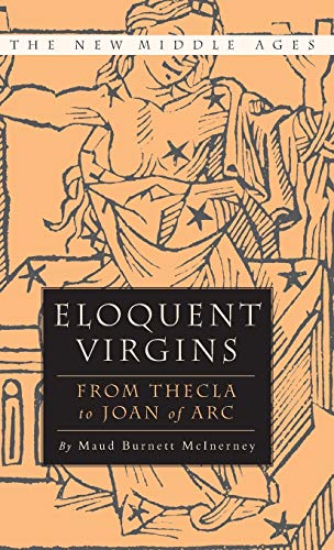 Eloquent Virgins: The Rhetoric of Virginity from Thecla to Joan of Arc [Hardcover]