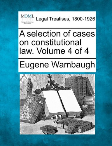 selection of cases on constitutional la. Volume 4 Of 4 [Paperback]