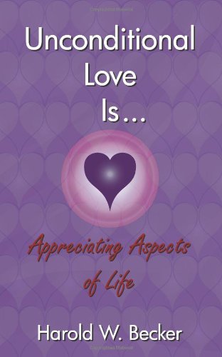 Unconditional Love Is... Appreciating Aspects Of Life [Paperback]