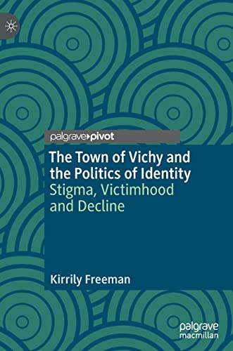 The Town of Vichy and the Politics of Identity: Stigma, Victimhood and Decline [Hardcover]