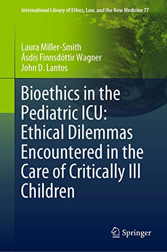 Bioethics in the Pediatric ICU: Ethical Dilemmas Encountered in the Care of Crit [Hardcover]