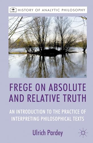 Frege on Absolute and Relative Truth: An Introduction to the Practice of Interpr [Hardcover]