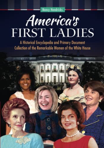 America's First Ladies A Historical Encyclopedia and Primary Document Collectio [Hardcover]