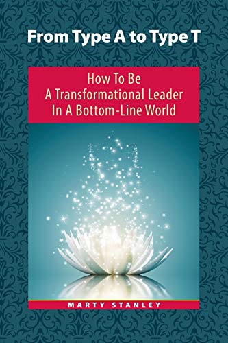 From Type A To Type T Ho To Be A Transformational Leader In A Bottom-Line Worl [Paperback]