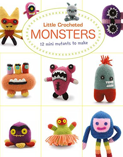 Little Crocheted Monsters: 12 Mini Mutants to Make [Paperback]