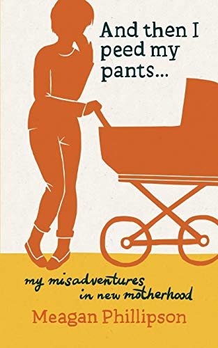 And Then I Peed My Pants... My Misadventures In Ne Motherhood [Paperback]