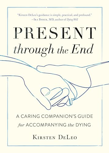 Present through the End: A Caring Companion's Guide for Accompanying the Dying [Paperback]