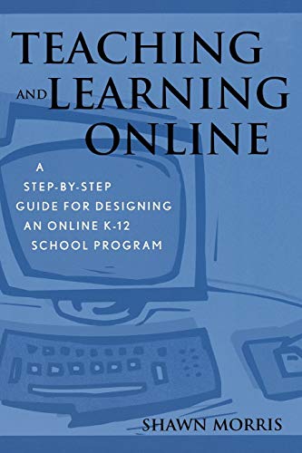 Teaching and Learning Online: A Step-by-Step Guide for Designing an Online K-12  [Paperback]