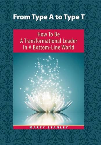 From Type A To Type T Ho To Be A Transformational Leader In A Bottom-Line Worl [Hardcover]