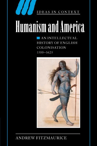 Humanism and America An Intellectual History of English Colonisation, 15001625 [Paperback]