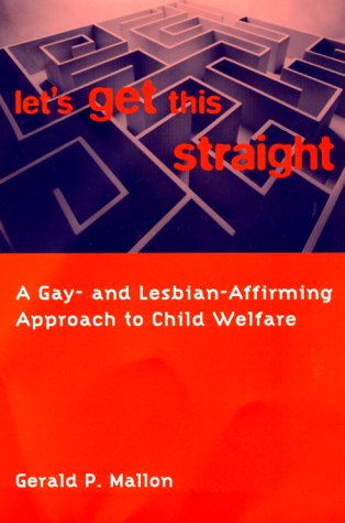 Let&39s Get This Straight A Gay- and Lesbian-Affirming Approach to Child Welf [Paperback]