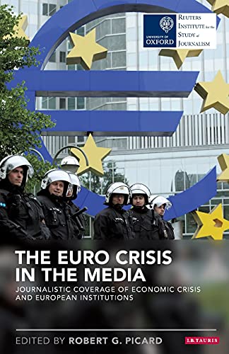 The Euro Crisis in the Media Journalistic Coverage of Economic Crisis and Europ [Paperback]