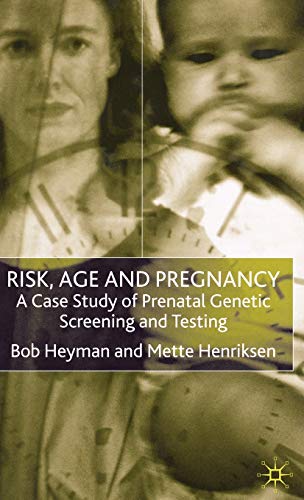 Risk, Age and Pregnancy A Case Study of Prenatal Genetic Screening and Testing [Hardcover]