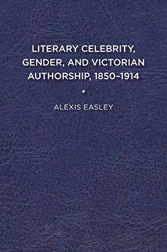 Literary Celebrity, Gender, and Victorian Authorship, 1850-1914 [Paperback]