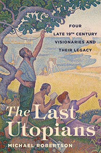 The Last Utopians Four Late Nineteenth-Century Visionaries and Their Legacy [Paperback]