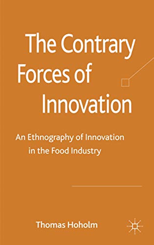 The Contrary Forces of Innovation: An Ethnography of Innovation in the Food Indu [Hardcover]