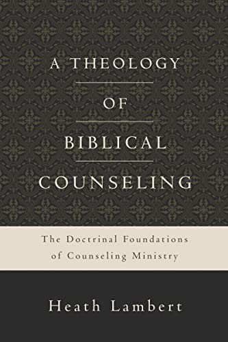 A Theology of Biblical Counseling: The Doctrinal Foundations of Counseling Minis [Hardcover]