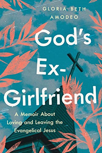 God's Ex-Girlfriend A Memoir About Loving and Leaving the Evangelical Jesus [Paperback]