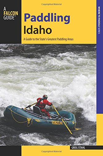 Paddling Idaho: A Guide to the State's Best Paddling Routes [Paperback]