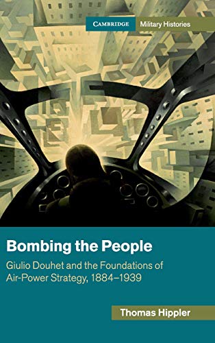 Bombing the People Giulio Douhet and the Foundations of Air-Poer Strategy, 188 [Hardcover]