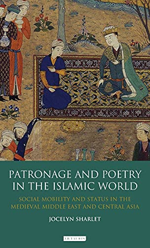 Patronage and Poetry in the Islamic World Social Mobility and Status in the Med [Hardcover]