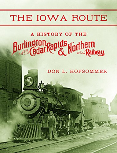 The Ioa Route A History of the Burlington, Cedar Rapids & Northern Railay [Hardcover]