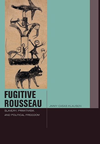 Fugitive Rousseau Slavery, Primitivism, and Political Freedom [Hardcover]