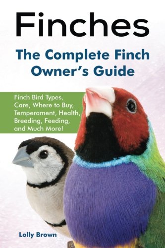 Finches Finch Bird Types, Care, Where To Buy, Temperament, Health, Breeding, Fe [Paperback]