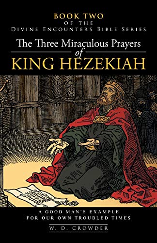 Three Miraculous Prayers of King Hezekiah  A Good Man's Example for Our On Tro [Paperback]