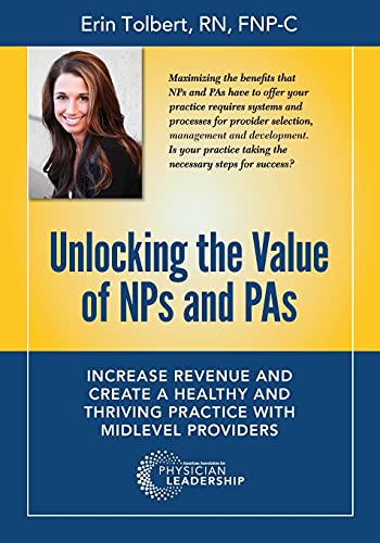 Unlocking the Value of NPs and PAs Increase Revenue and Create a Healthy and Th [Paperback]