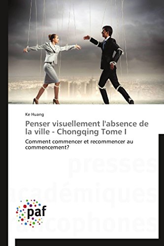 Penser Visuellement l'Absence de la Ville - Chongqing Tome I [Paperback]