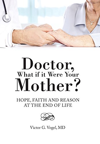 Doctor, What If It Were Your Mother Hope, Faith And Reason At The End Of Life [Hardcover]