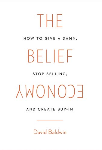 The Belief Economy Ho To Give A Damn, Stop Selling, And Create Buy-In [Hardcover]