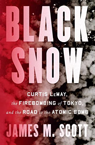 Black Snow: Curtis LeMay, the Firebombing of Tokyo, and the Road to the Atomic B [Hardcover]