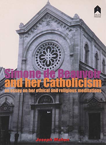 Simone De Beauvoir And Her Catholicism: An Essay On Her Ethical And Religious Me [Paperback]