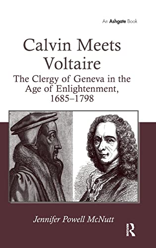 Calvin Meets Voltaire The Clergy of Geneva in the Age of Enlightenment, 168517 [Hardcover]