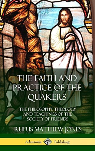 Faith and Practice of the Quakers  The Philosophy, Theology and Teachings of th [Hardcover]