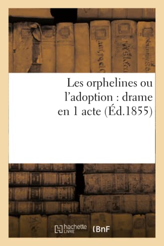 Orphelines Ou L'Adoption  Drame en 1 Acte, Compose Pour les Distributions de Pr [Paperback]