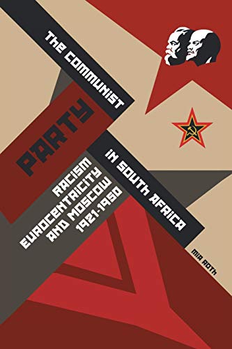 The Communist Party In South Africa Racism, Eurocentricity And Mosco, 1921-195 [Paperback]