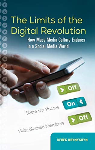 The Limits of the Digital Revolution Ho Mass Media Culture Endures in a Social [Hardcover]