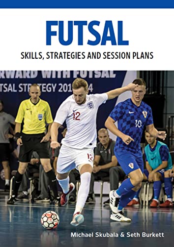 Futsal: Skills, Strategies and Session Plans: Technical Drills for Competitive T [Paperback]