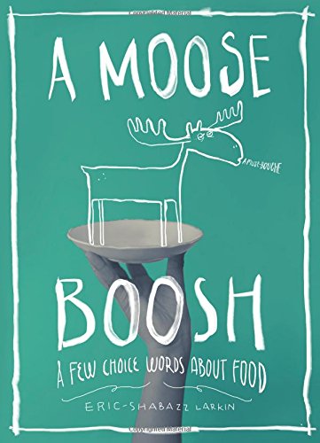 A Moose Boosh: A Few Choice Words About Food [Paperback]