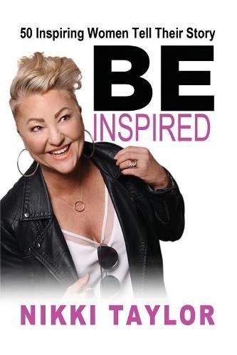 Be Inspired 50 Inspiring Women Tell Their Story [Paperback]