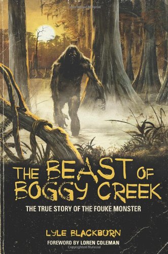 The Beast Of Boggy Creek The True Story Of The Fouke Monster [Paperback]