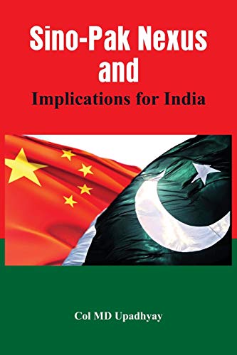 Sino - Pak Nexus and Implications for India [Paperback]