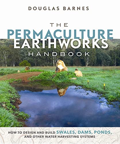 The Permaculture Earthworks Handbook: How to Design and Build Swales, Dams, Pond [Paperback]