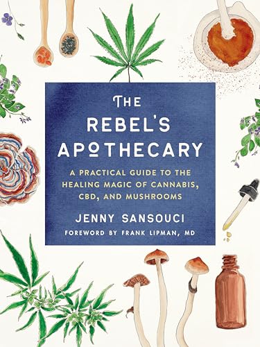 The Rebel's Apothecary: A Practical Guide to the Healing Magic of Cannabis, CBD, [Paperback]